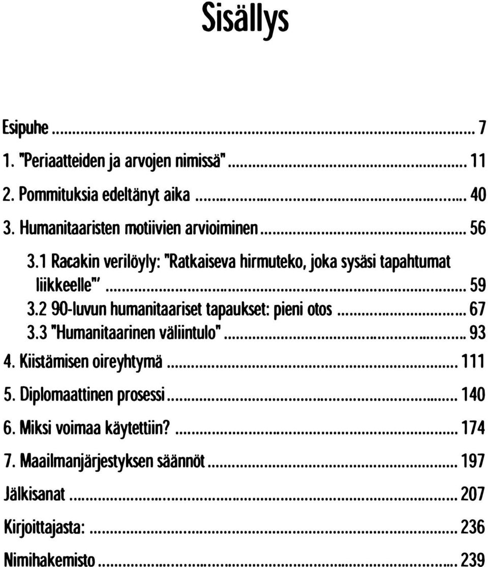 2 90-luvun humanitaariset tapaukset: pieni otos... 67 3.3 "Humanitaarinen väliintulo"......... 93 4. Kiistämisen oireyhtymä...... 111 5.