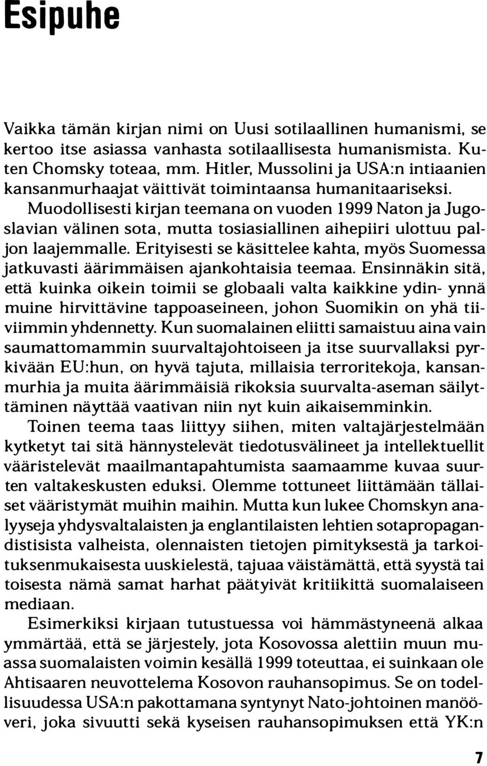 Muodollisesti kirjan teemana on vuoden 1999 Natonja Jugoslavian välinen sota, mutta tosiasiallinen aihepiiri ulottuu paljon laajemmalle.