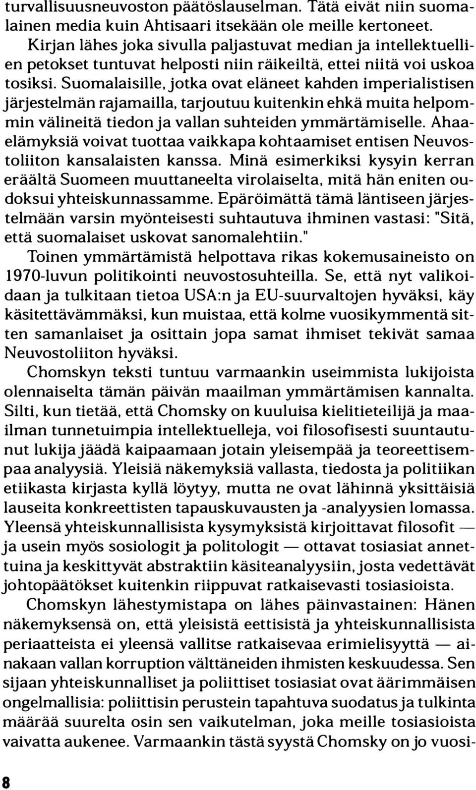 Suomalaisille, jotka ovat eläneet kahden imperialistisen järjestelmän rajamailla, tarjoutuu kuitenkin ehkä muita helpommin välineitä tiedon ja vallan suhteiden ymmärtämiselle.