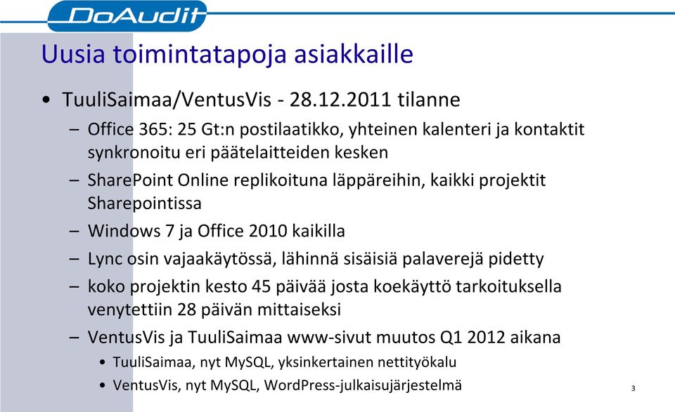 läppäreihin, kaikki projektit Sharepointissa Windows 7 ja Office 2010 kaikilla Lync osin vajaakäytössä, lähinnä sisäisiä palaverejä pidetty koko