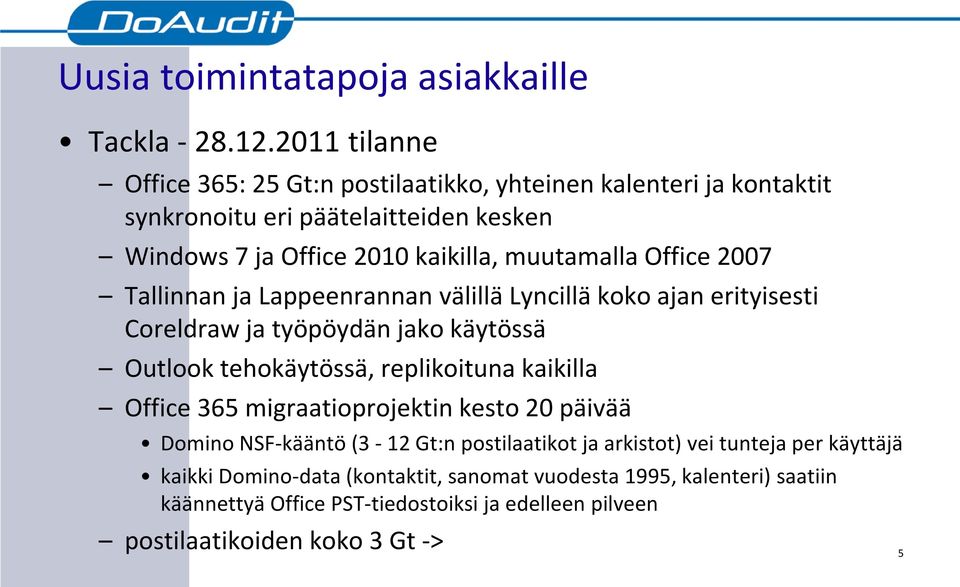 Office 2007 Tallinnan ja Lappeenrannan välillä Lyncillä koko ajan erityisesti Coreldraw ja työpöydän jako käytössä Outlook tehokäytössä, replikoituna kaikilla