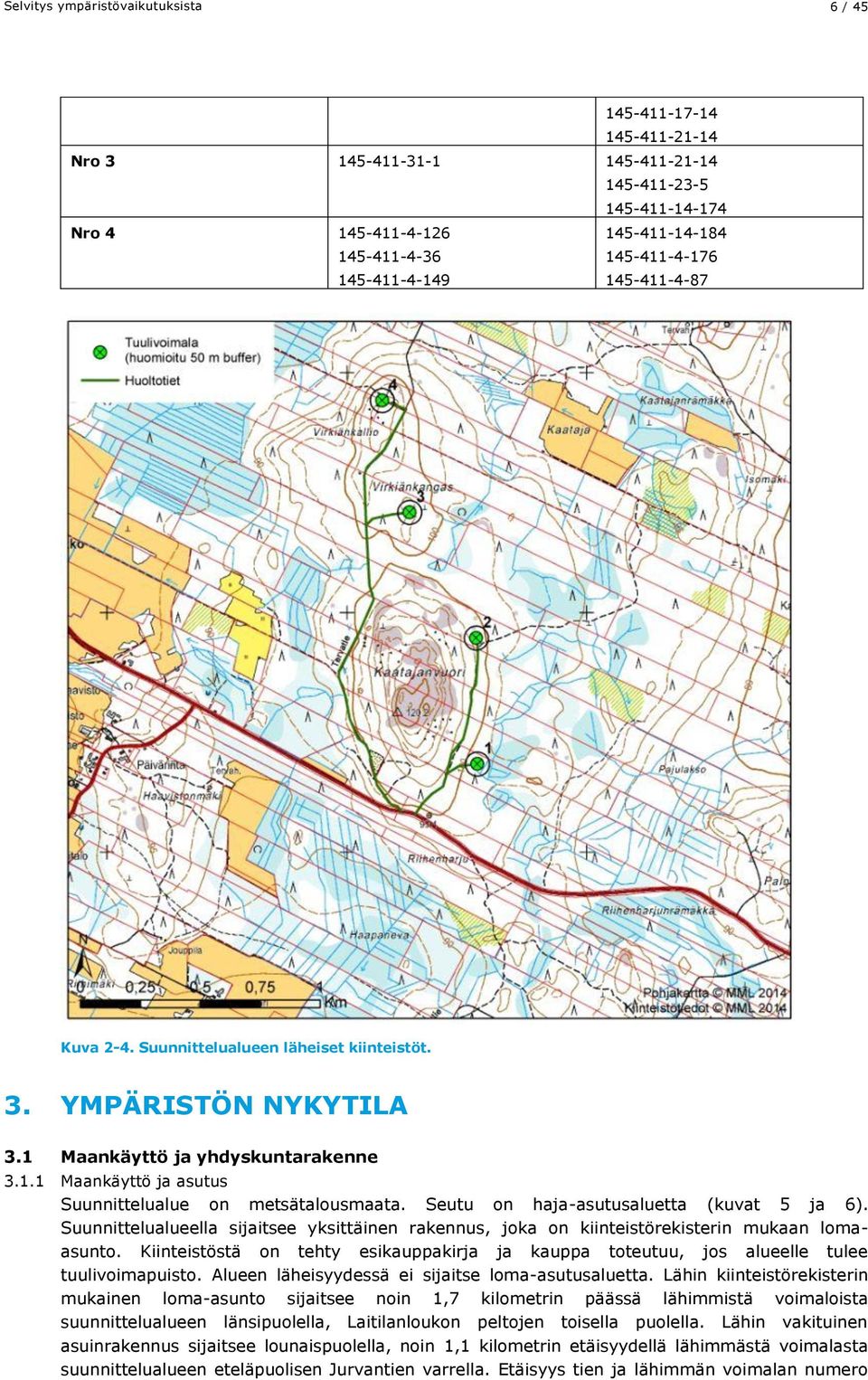 Seutu on haja-asutusaluetta (kuvat 5 ja 6). Suunnittelualueella sijaitsee yksittäinen rakennus, joka on kiinteistörekisterin mukaan lomaasunto.