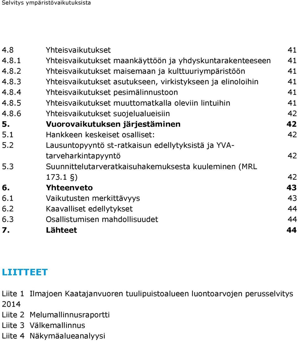 1 Hankkeen keskeiset osalliset: 42 5.2 Lausuntopyyntö st-ratkaisun edellytyksistä ja YVAtarveharkintapyyntö 42 5.3 Suunnittelutarveratkaisuhakemuksesta kuuleminen (MRL 173.1 ) 42 6. Yhteenveto 43 6.