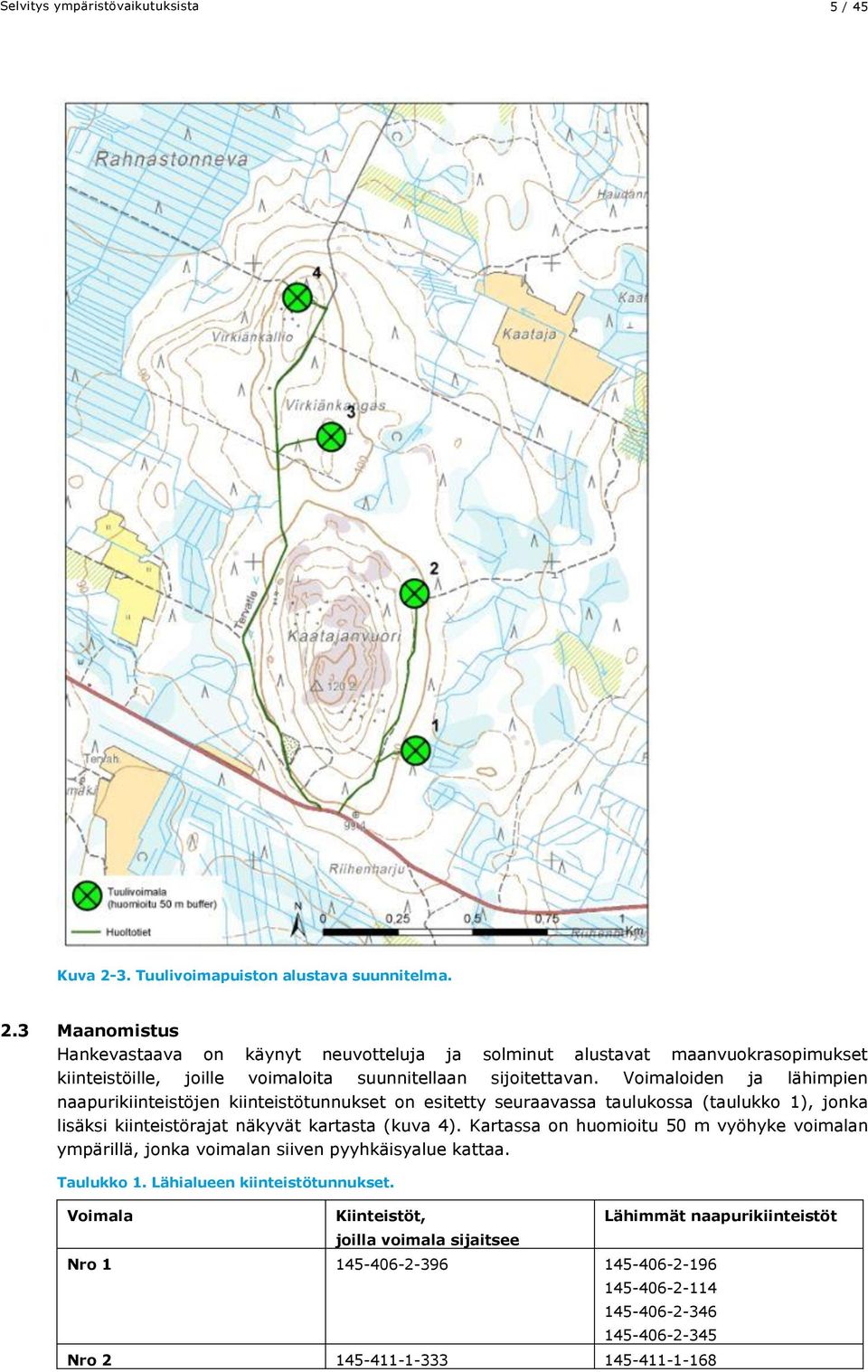 3 Maanomistus Hankevastaava on käynyt neuvotteluja ja solminut alustavat maanvuokrasopimukset kiinteistöille, joille voimaloita suunnitellaan sijoitettavan.