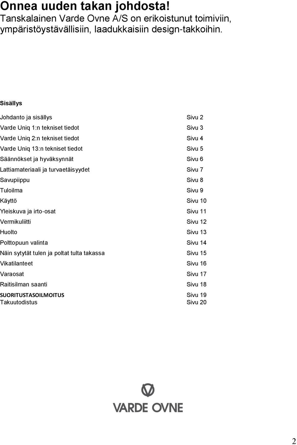 hyväksynnät Sivu 6 Lattiamateriaali ja turvaetäisyydet Sivu 7 Savupiippu Sivu 8 Tuloilma Sivu 9 Käyttö Sivu 10 Yleiskuva ja irto-osat Sivu 11 Vermikuliitti Sivu 12