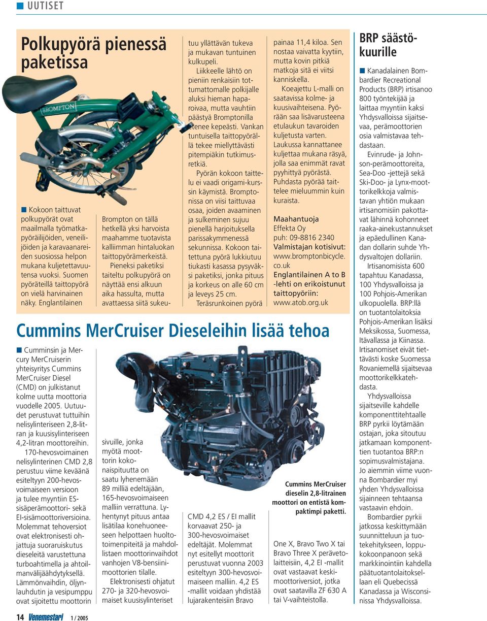 Englantilainen Cummins MerCruiser Dieseleihin lisää tehoa Cumminsin ja Mercury MerCruiserin yhteisyritys Cummins MerCruiser Diesel (CMD) on julkistanut kolme uutta moottoria vuodelle 2005.