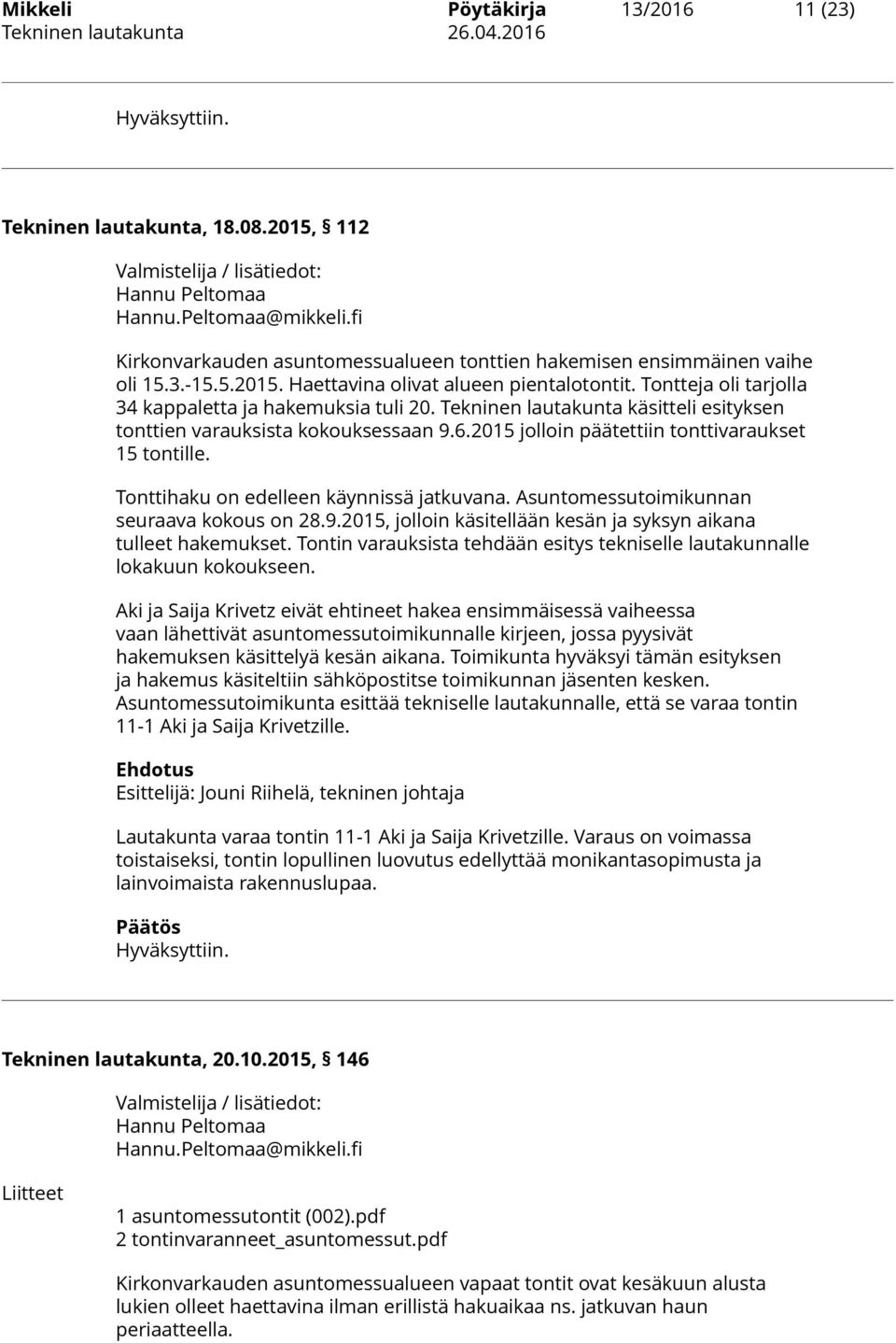 Tonttihaku on edelleen käynnissä jatkuvana. Asuntomessutoimikunnan seuraava kokous on 28.9.2015, jolloin käsitellään kesän ja syksyn aikana tulleet hakemukset.