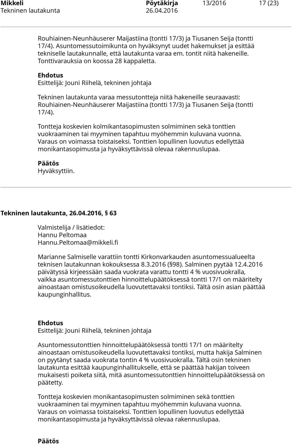 Tekninen lautakunta varaa messutontteja niitä hakeneille seuraavasti: Rouhiainen-Neunhäuserer Maijastiina (tontti 17/3) ja Tiusanen Seija (tontti 17/4).