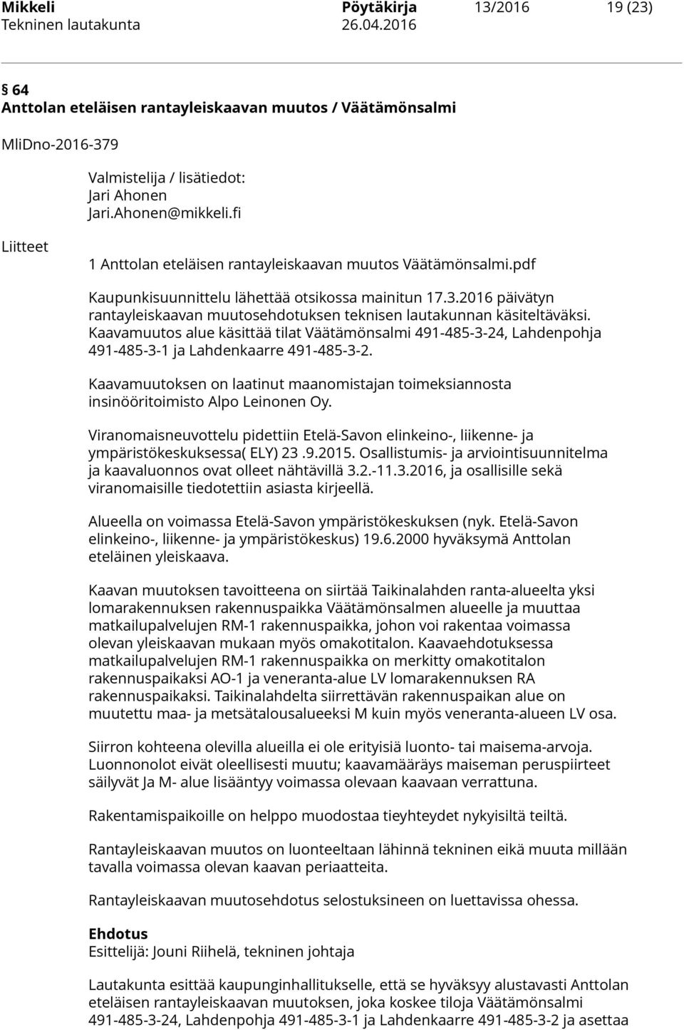 2016 päivätyn rantayleiskaavan muutosehdotuksen teknisen lautakunnan käsiteltäväksi. Kaavamuutos alue käsittää tilat Väätämönsalmi 491-485-3-24, Lahdenpohja 491-485-3-1 ja Lahdenkaarre 491-485-3-2.