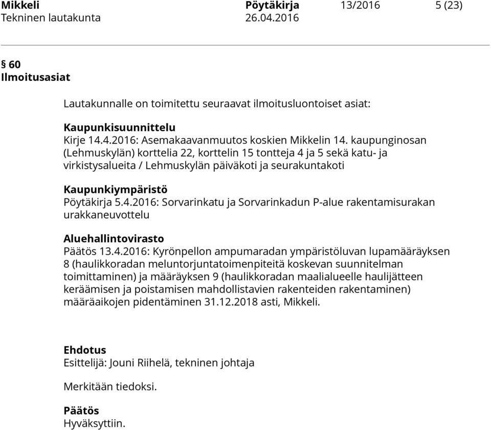 4.2016: Kyrönpellon ampumaradan ympäristöluvan lupamääräyksen 8 (haulikkoradan meluntorjuntatoimenpiteitä koskevan suunnitelman toimittaminen) ja määräyksen 9 (haulikkoradan maalialueelle