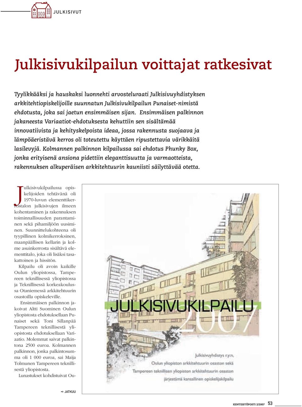 Ensimmäisen palkinnon jakaneesta Variaatiot-ehdotuksesta kehuttiin sen sisältämää innovatiivista ja kehityskelpoista ideaa, jossa rakennusta suojaava ja lämpöäeristävä kerros oli toteutettu käyttäen