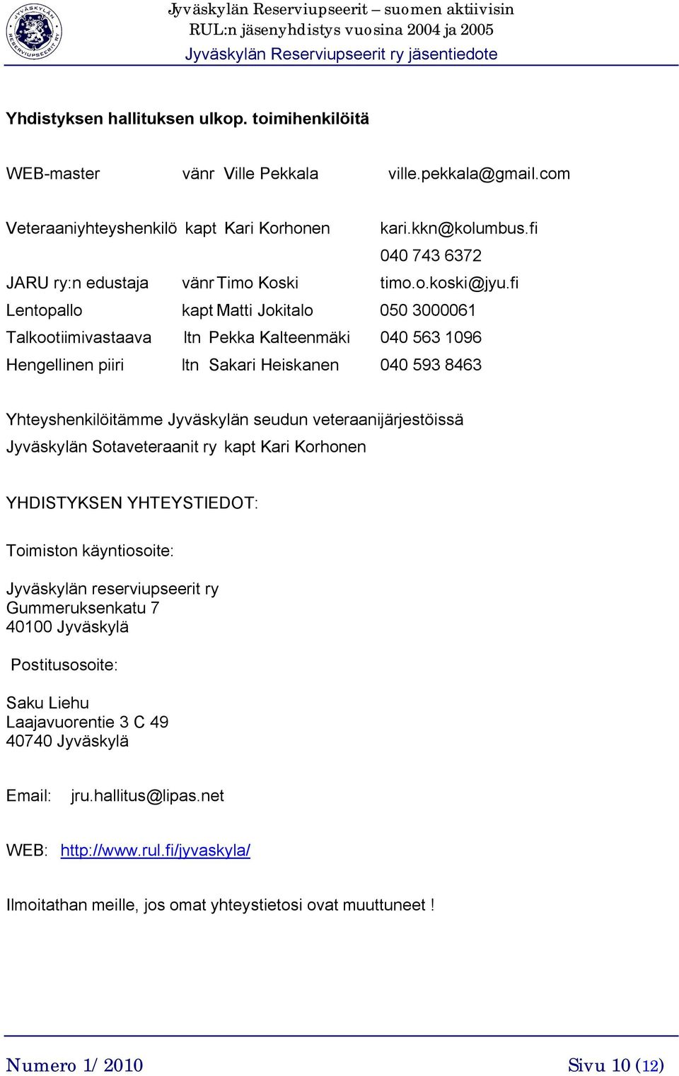 fi Lentopallo kapt Matti Jokitalo 050 3000061 Talkootiimivastaava ltn Pekka Kalteenmäki 040 563 1096 Hengellinen piiri ltn Sakari Heiskanen 040 593 8463 Yhteyshenkilöitämme Jyväskylän seudun