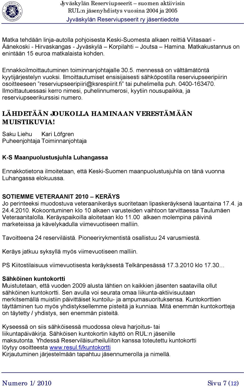 Ilmoittautumiset ensisijaisesti sähköpostilla reserviupseeripiirin osoitteeseen reserviupseeripiiri@ksrespiirit.fi tai puhelimella puh. 0400-163470.