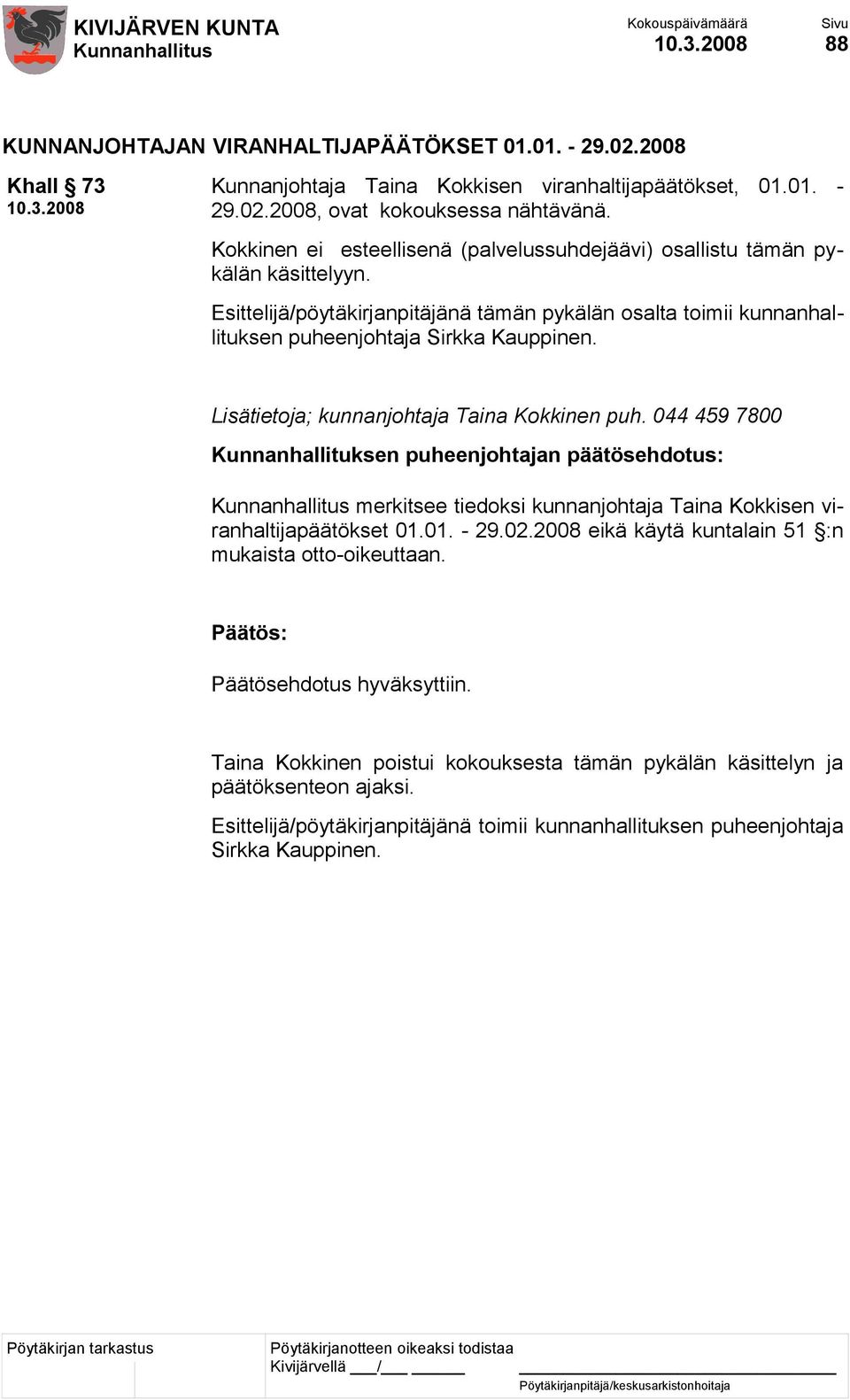 Lisätietoja; kunnanjohtaja Taina Kokkinen puh. 044 459 7800 Kunnanhallituksen puheenjohtajan päätösehdotus: merkitsee tiedoksi kunnanjohtaja Taina Kokkisen viranhaltijapäätökset 01.01. - 29.02.