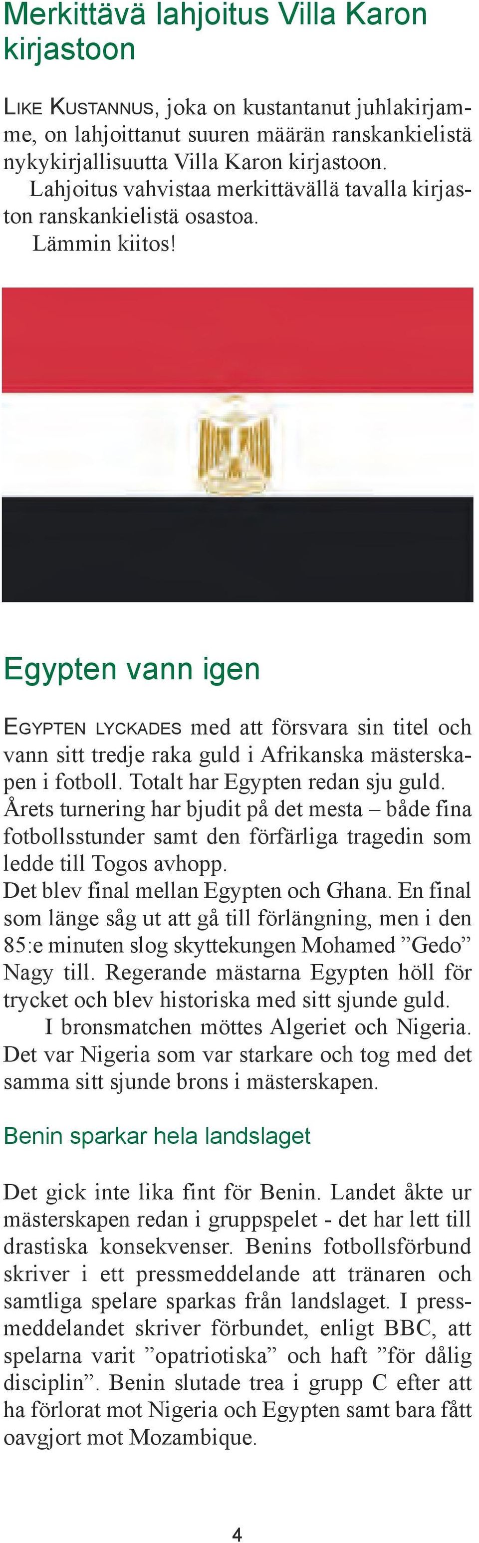 Egypten vann igen Egypten lyckades med att försvara sin titel och vann sitt tredje raka guld i Afrikanska mästerskapen i fotboll. Totalt har Egypten redan sju guld.