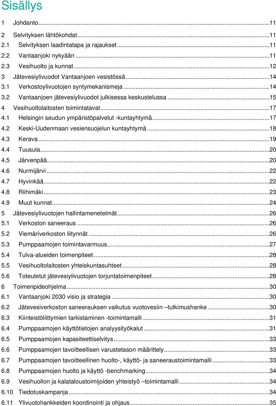 .. 15 4 Vesihuoltolaitosten toimintatavat... 17 4.1 Helsingin seudun ympäristöpalvelut -kuntayhtymä... 17 4.2 Keski-Uudenmaan vesiensuojelun kuntayhtymä... 18 4.3 Kerava... 19 4.4 Tuusula... 20 4.