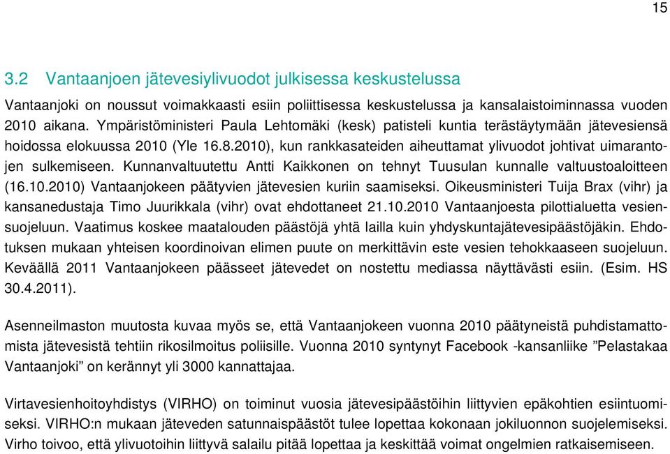 2010), kun rankkasateiden aiheuttamat ylivuodot johtivat uimarantojen sulkemiseen. Kunnanvaltuutettu Antti Kaikkonen on tehnyt Tuusulan kunnalle valtuustoaloitteen (16.10.2010) Vantaanjokeen päätyvien jätevesien kuriin saamiseksi.