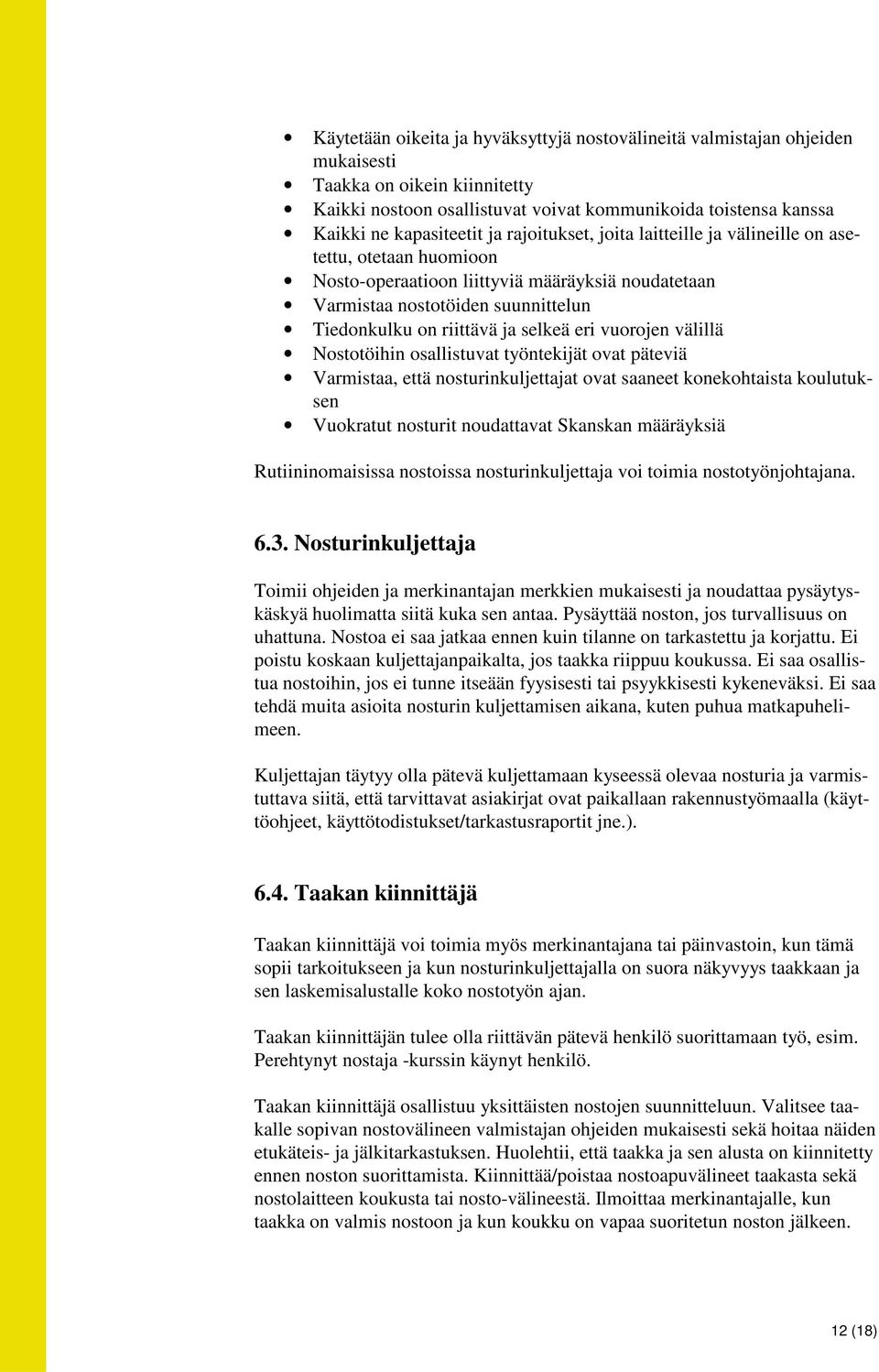 eri vuorojen välillä Nostotöihin osallistuvat työntekijät ovat päteviä Varmistaa, että nosturinkuljettajat ovat saaneet konekohtaista koulutuksen Vuokratut nosturit noudattavat Skanskan määräyksiä