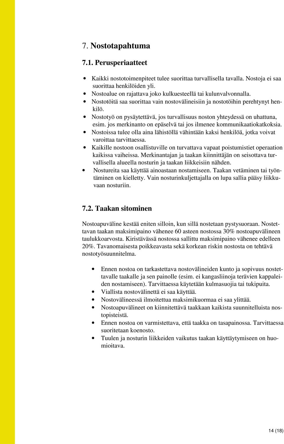 Nostotyö on pysäytettävä, jos turvallisuus noston yhteydessä on uhattuna, esim. jos merkinanto on epäselvä tai jos ilmenee kommunikaatiokatkoksia.