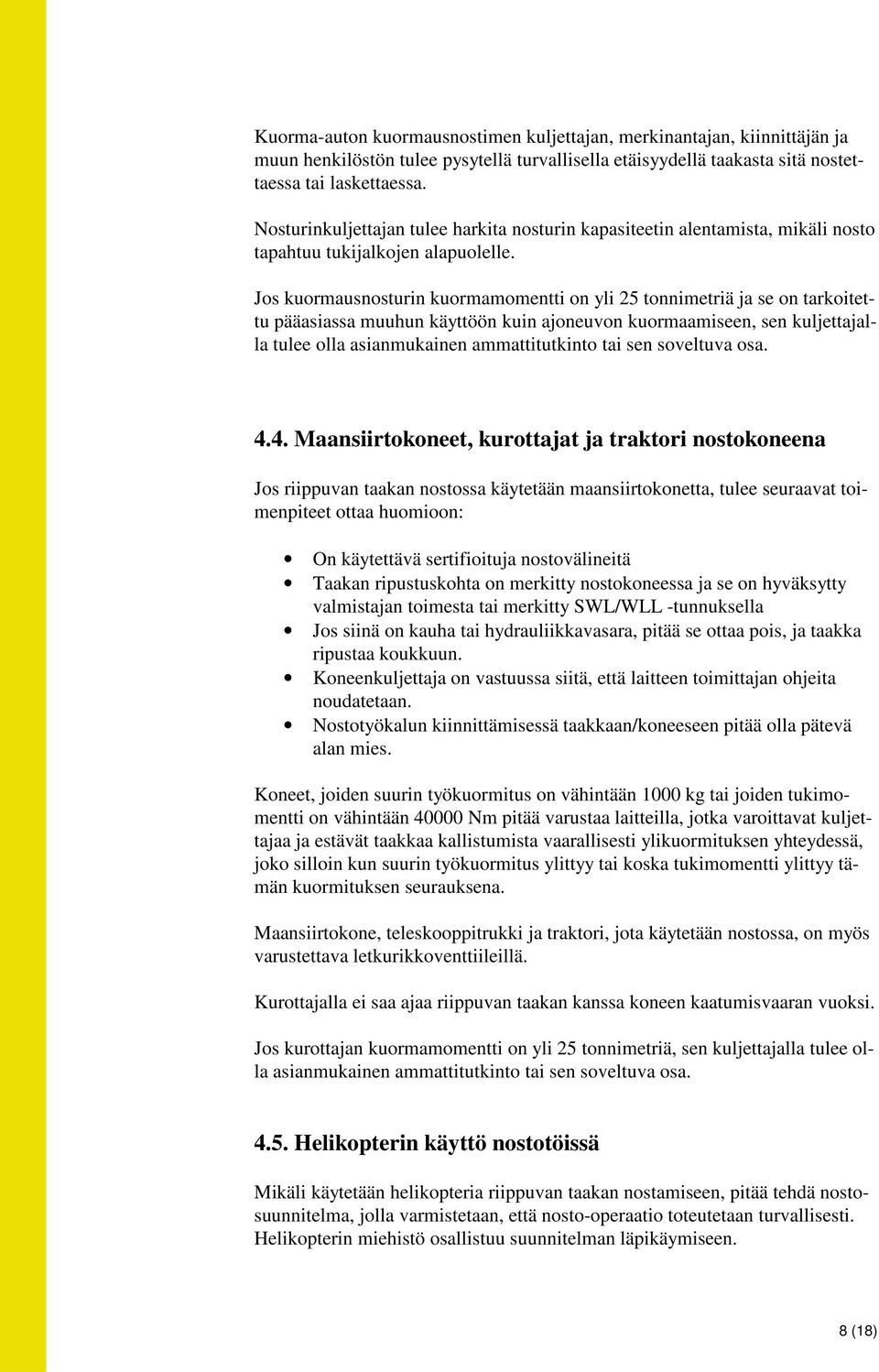 Jos kuormausnosturin kuormamomentti on yli 25 tonnimetriä ja se on tarkoitettu pääasiassa muuhun käyttöön kuin ajoneuvon kuormaamiseen, sen kuljettajalla tulee olla asianmukainen ammattitutkinto tai