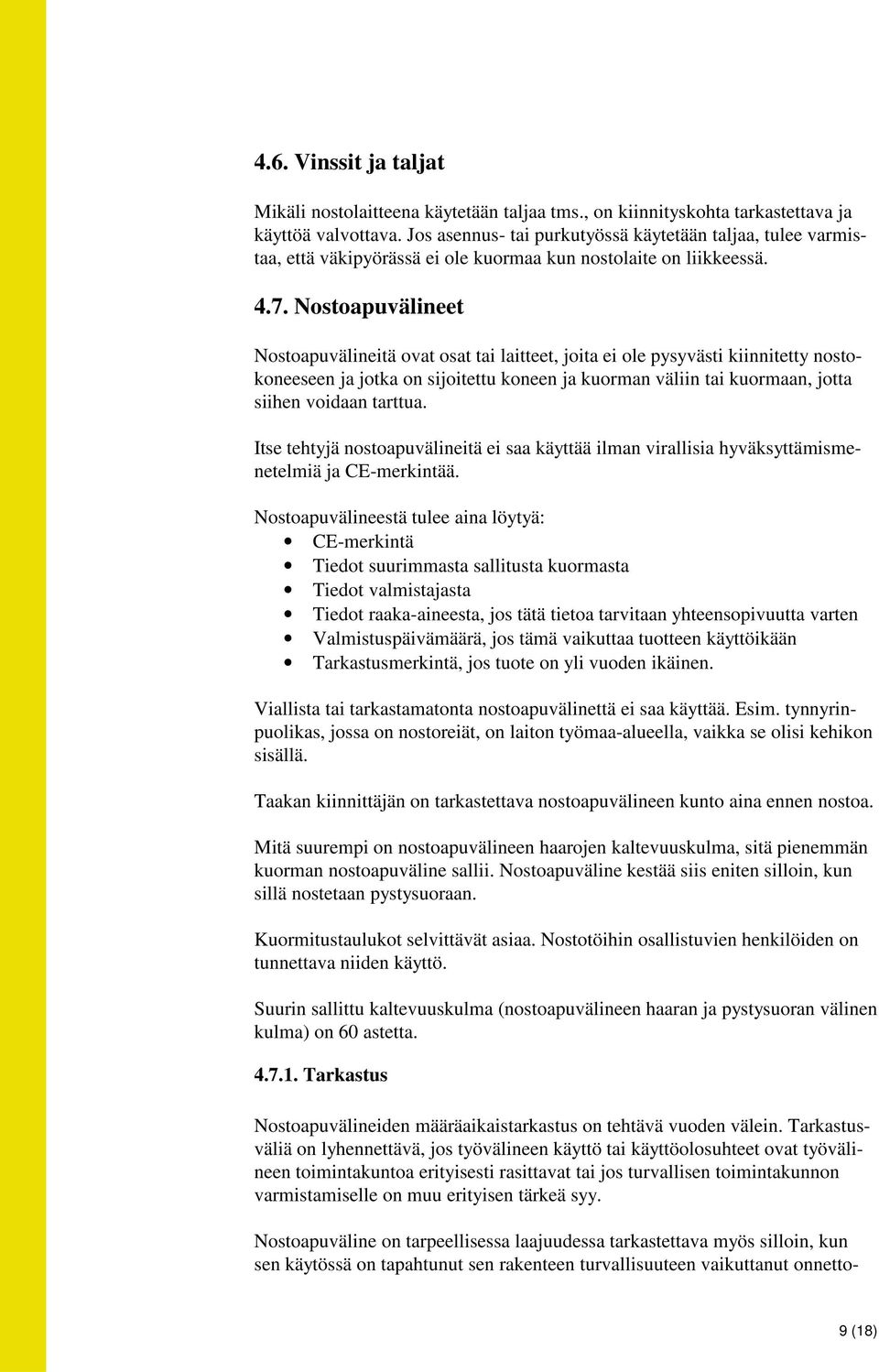 Nostoapuvälineet Nostoapuvälineitä ovat osat tai laitteet, joita ei ole pysyvästi kiinnitetty nostokoneeseen ja jotka on sijoitettu koneen ja kuorman väliin tai kuormaan, jotta siihen voidaan tarttua.