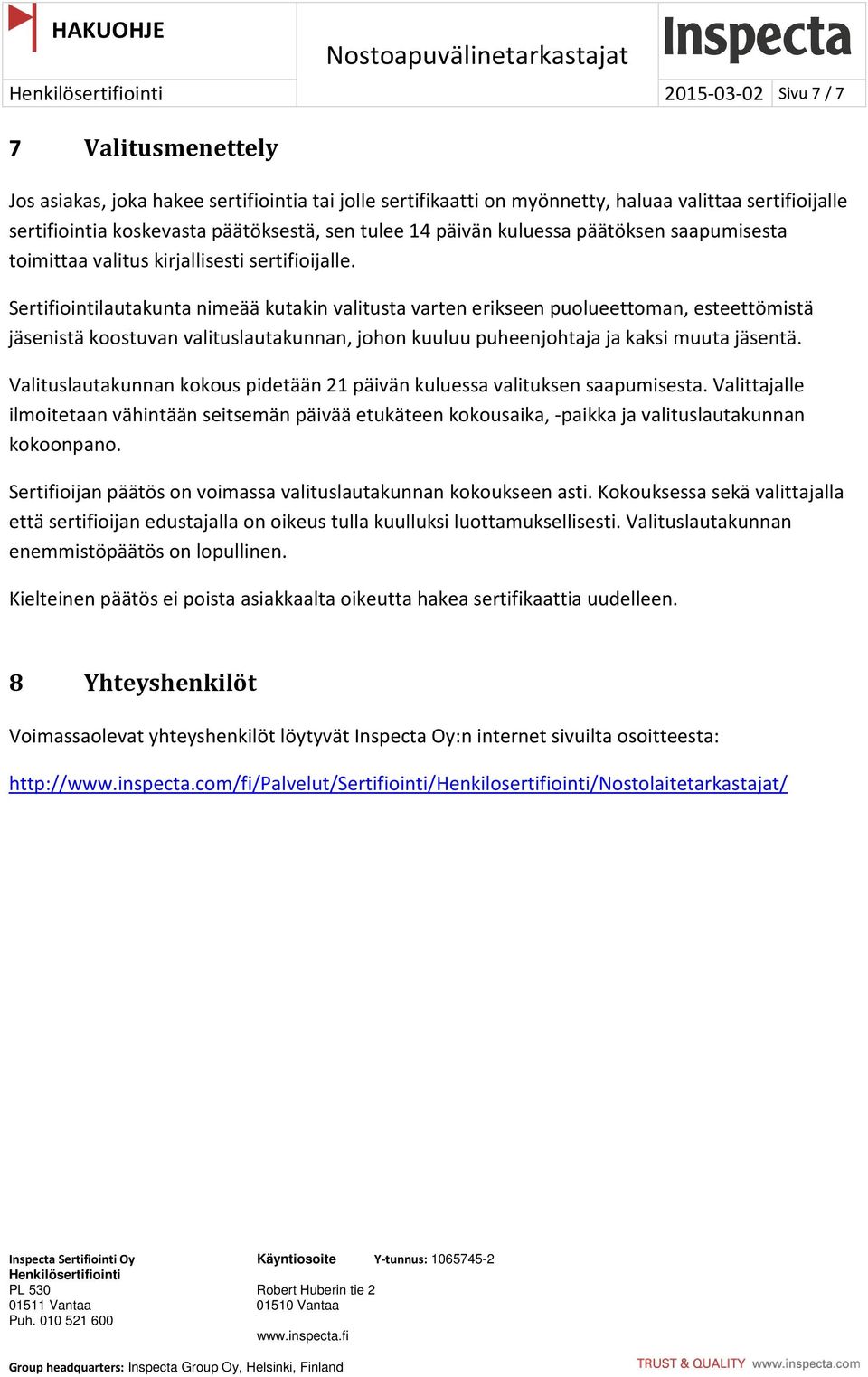 Sertifiointilautakunta nimeää kutakin valitusta varten erikseen puolueettoman, esteettömistä jäsenistä koostuvan valituslautakunnan, johon kuuluu puheenjohtaja ja kaksi muuta jäsentä.