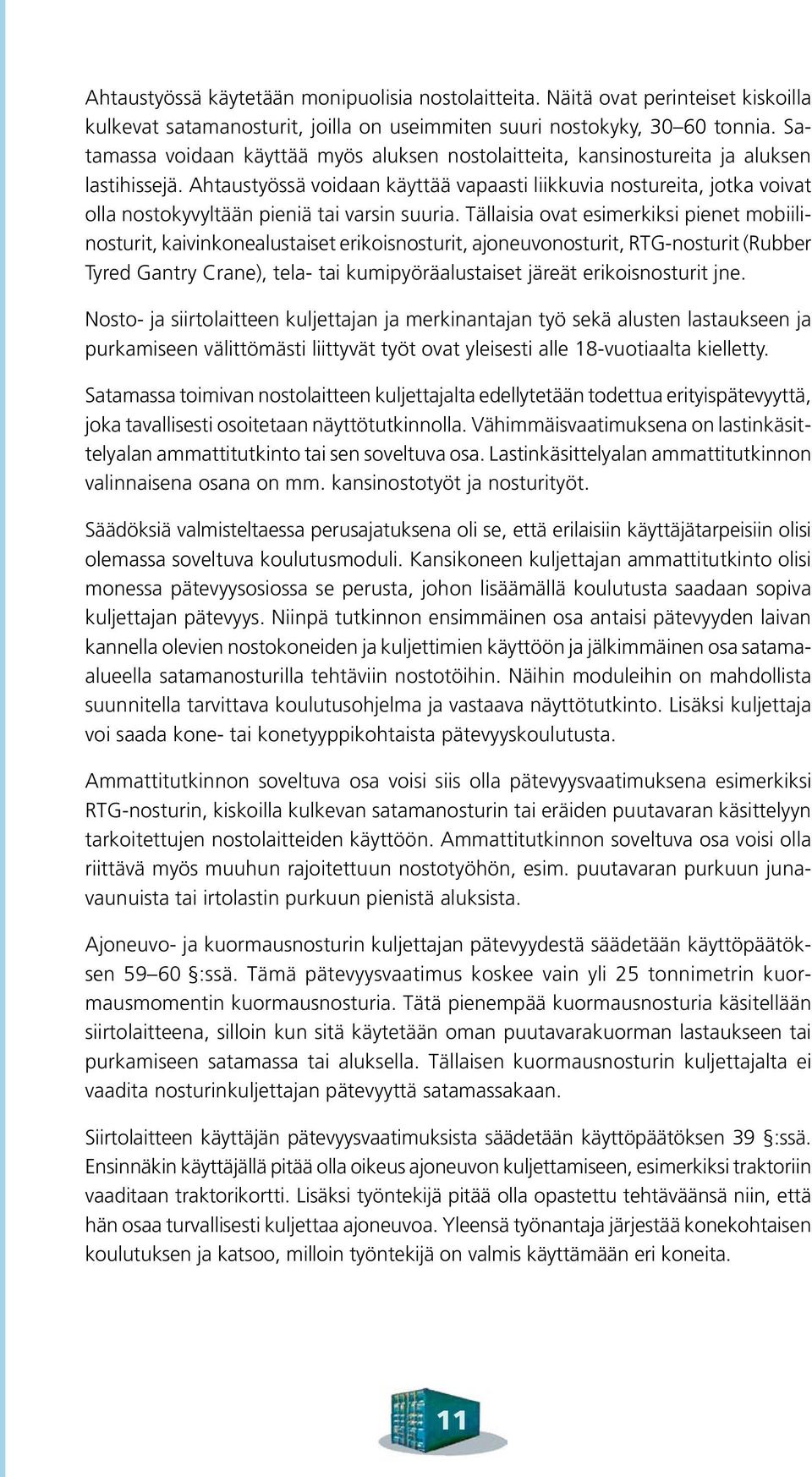 Ahtaustyössä voidaan käyttää vapaasti liikkuvia nostureita, jotka voivat olla nostokyvyltään pieniä tai varsin suuria.