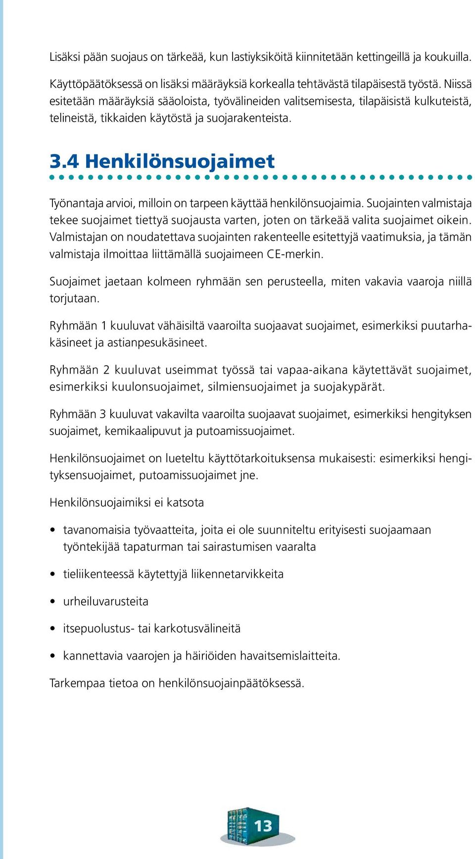 4 Henkilönsuojaimet Työnantaja arvioi, milloin on tarpeen käyttää henkilönsuojaimia. Suojainten valmistaja tekee suojaimet tiettyä suojausta varten, joten on tärkeää valita suojaimet oikein.