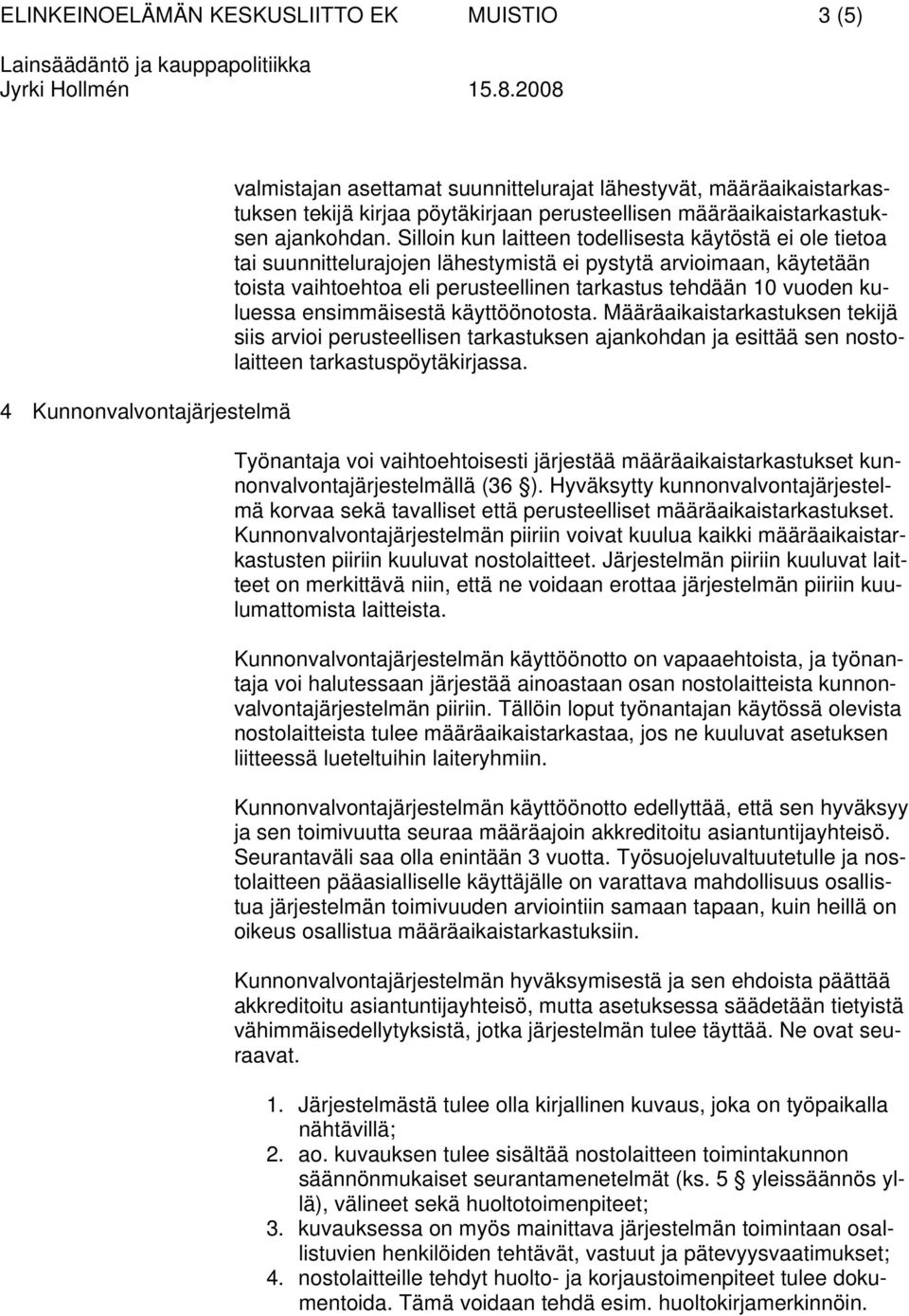 Silloin kun laitteen todellisesta käytöstä ei ole tietoa tai suunnittelurajojen lähestymistä ei pystytä arvioimaan, käytetään toista vaihtoehtoa eli perusteellinen tarkastus tehdään 10 vuoden