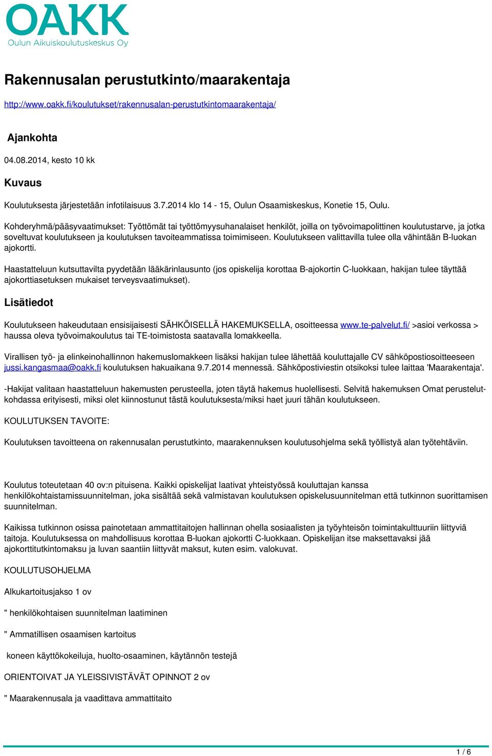 Kohderyhmä/pääsyvaatimukset: Työttömät tai työttömyysuhanalaiset henkilöt, joilla on työvoimapolittinen koulutustarve, ja jotka soveltuvat koulutukseen ja koulutuksen tavoiteammatissa toimimiseen.