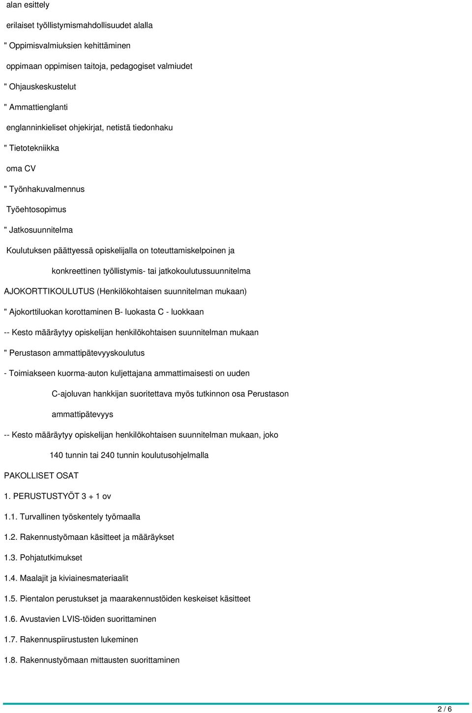 työllistymis- tai jatkokoulutussuunnitelma AJOKORTTIKOULUTUS (Henkilökohtaisen suunnitelman mukaan) " Ajokorttiluokan korottaminen B- luokasta C - luokkaan -- Kesto määräytyy opiskelijan