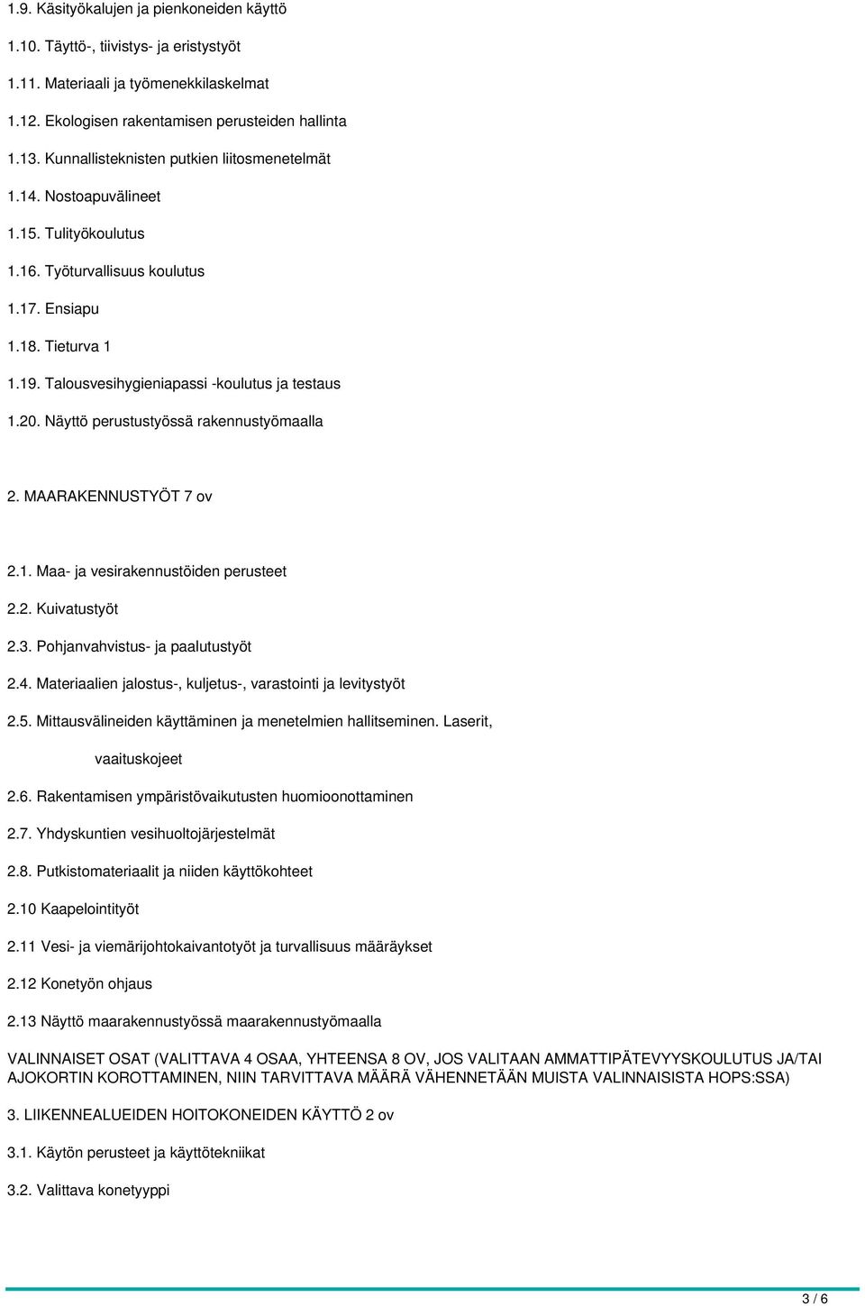 Talousvesihygieniapassi -koulutus ja testaus 1.20. Näyttö perustustyössä rakennustyömaalla 2. MAARAKENNUSTYÖT 7 ov 2.1. Maa- ja vesirakennustöiden perusteet 2.2. Kuivatustyöt 2.3.