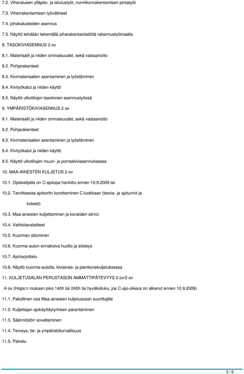 Kivimateriaalien asentaminen ja työstäminen 8.4. Kivityökalut ja niiden käyttö 8.5. Näyttö ulkotilojen tasokivien asennustyössä 9. YMPÄRISTÖKIVIASENNUS 2 ov 9.1.