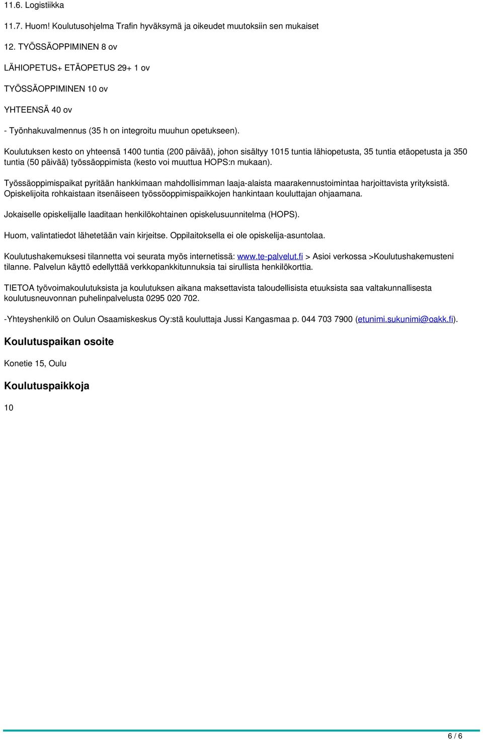 Koulutuksen kesto on yhteensä 1400 tuntia (200 päivää), johon sisältyy 1015 tuntia lähiopetusta, 35 tuntia etäopetusta ja 350 tuntia (50 päivää) työssäoppimista (kesto voi muuttua HOPS:n mukaan).