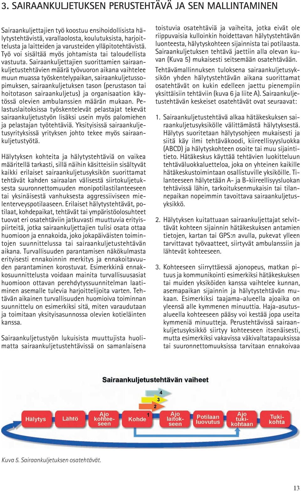 Sairaankuljettajien suorittamien sairaankuljetustehtävien määrä työvuoron aikana vaihtelee muun muassa työskentelypaikan, sairaankuljetussopimuksen, sairaankuljetuksen tason (perustason tai