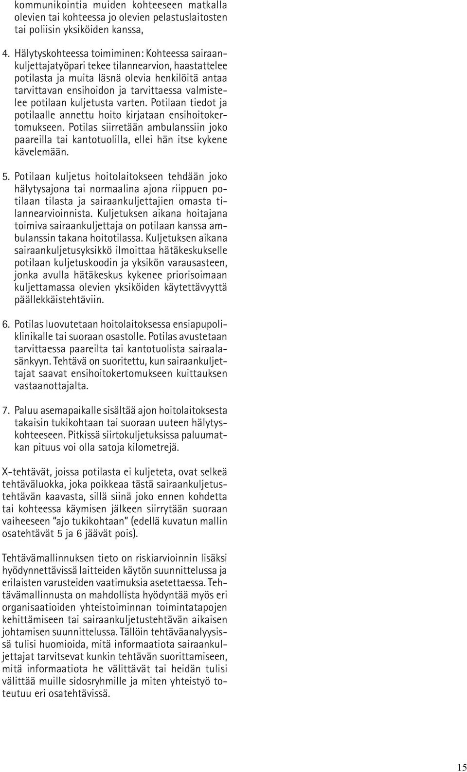potilaan kuljetusta varten. Potilaan tiedot ja potilaalle annettu hoito kirjataan ensihoitokertomukseen.