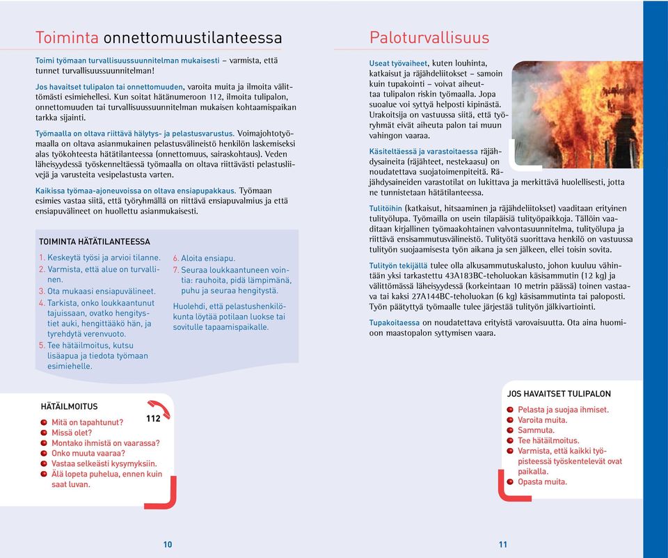 Kun soitat hätänumeroon 112, ilmoita tulipalon, onnettomuuden tai turvallisuussuunnitelman mukaisen kohtaamispaikan tarkka sijainti. Työmaalla on oltava riittävä hälytys- ja pelastusvarustus.