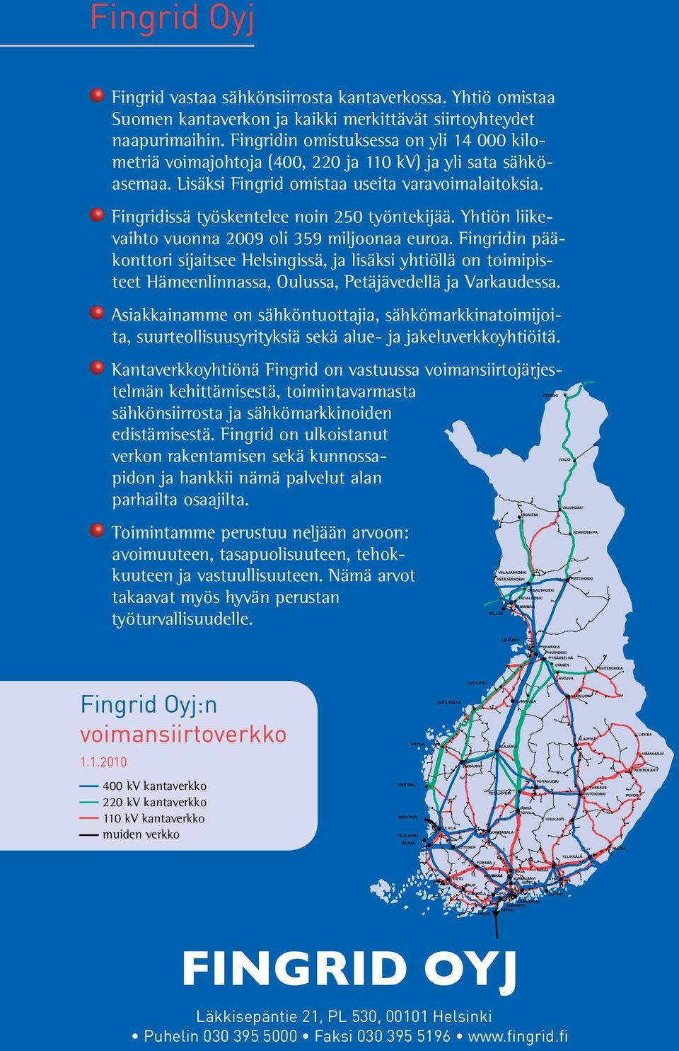 Fingridissä työskentelee noin 250 työntekijää. Yhtiön liikevaihto vuonna 2009 oli 359 miljoonaa euroa.