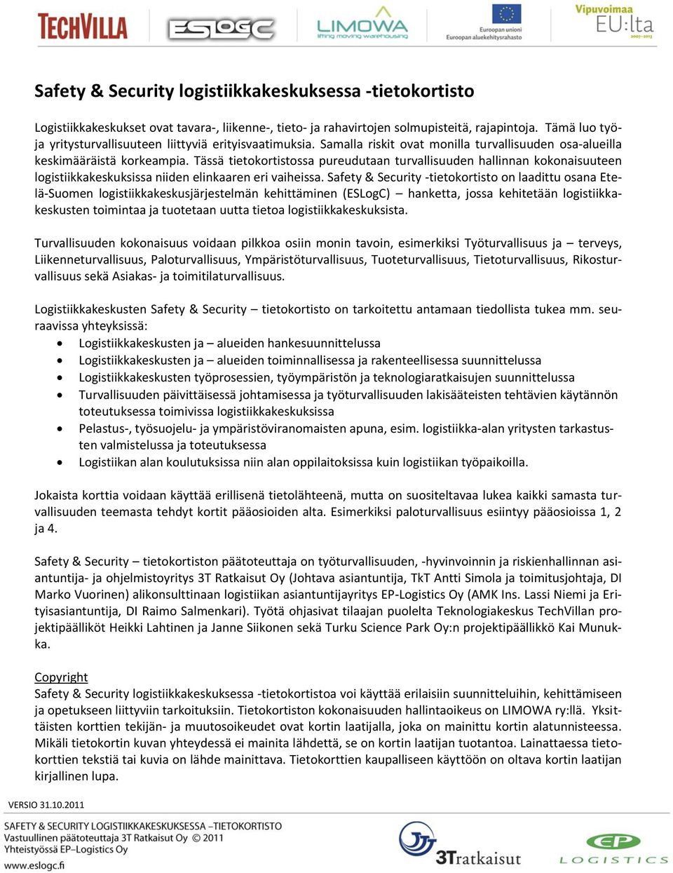 Tässä tietokortistossa pureudutaan turvallisuuden hallinnan kokonaisuuteen logistiikkakeskuksissa niiden elinkaaren eri vaiheissa.