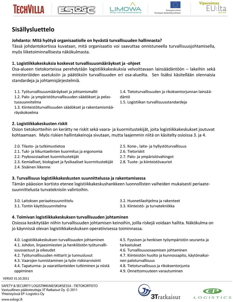 Logistiikkakeskuksia koskevat turvallisuusmääräykset ja -ohjeet Osa-alueen tietokorteissa perehdytään logistiikkakeskuksia velvoittavaan lainsäädäntöön lakeihin sekä ministeriöiden asetuksiin ja