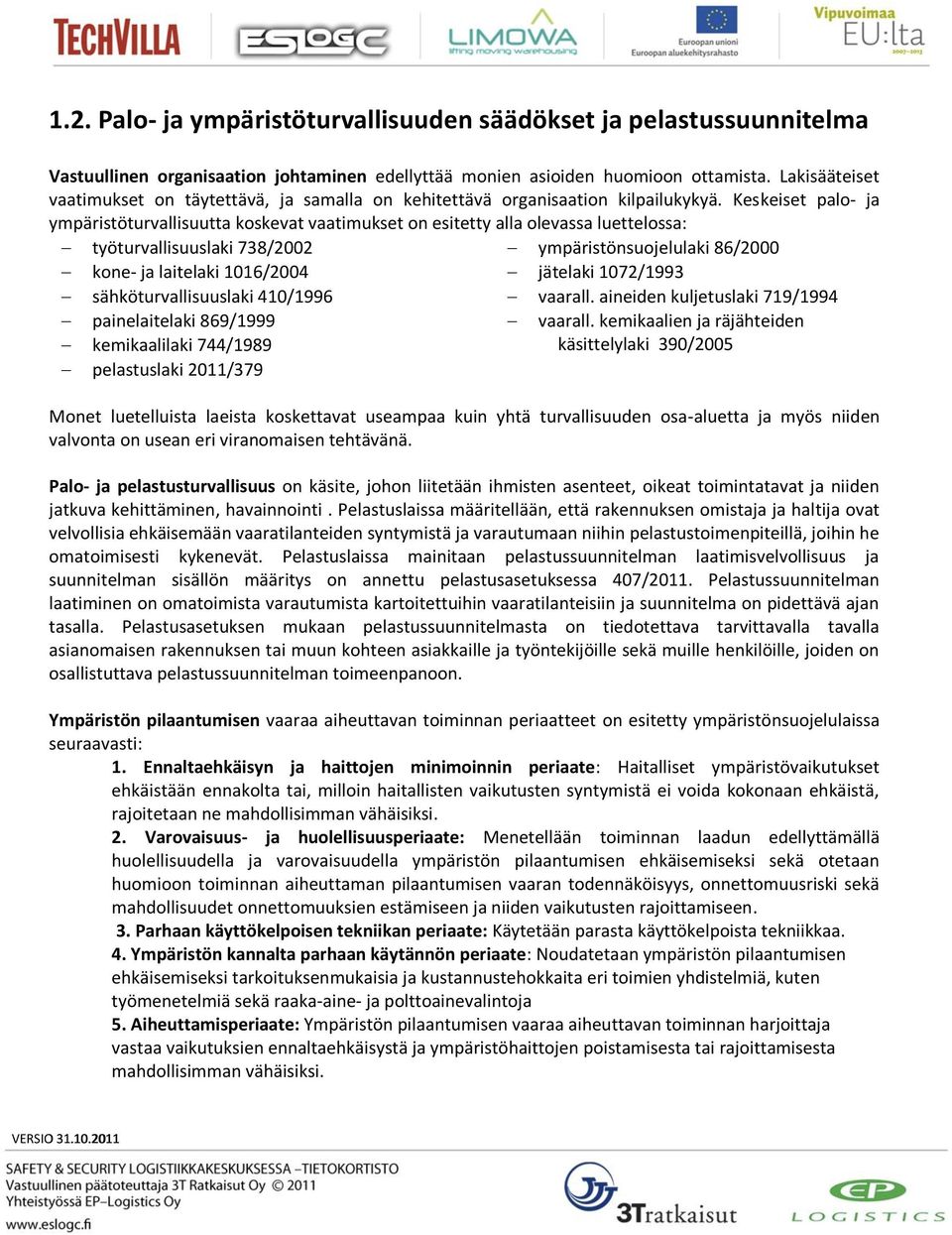 Keskeiset palo- ja ympäristöturvallisuutta koskevat vaatimukset on esitetty alla olevassa luettelossa: työturvallisuuslaki 738/2002 kone- ja laitelaki 1016/2004 sähköturvallisuuslaki 410/1996