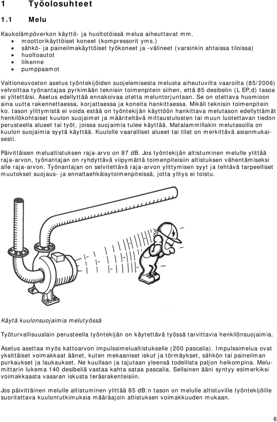 vaaroilta (85/2006) velvoittaa työnantajaa pyrkimään teknisin toimenpitein siihen, että 85 desibelin (L EP,d) tasoa ei ylitettäisi. Asetus edellyttää ennakoivaa otetta meluntorjuntaan.