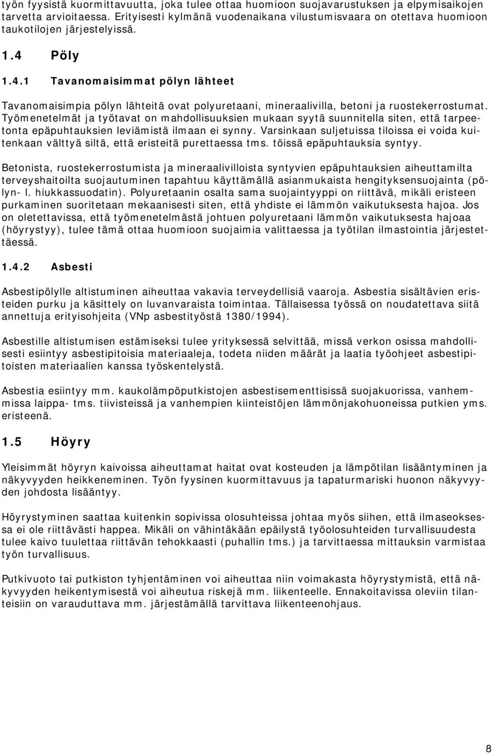 Pöly 1.4.1 Tavanomaisimmat pölyn lähteet Tavanomaisimpia pölyn lähteitä ovat polyuretaani, mineraalivilla, betoni ja ruostekerrostumat.