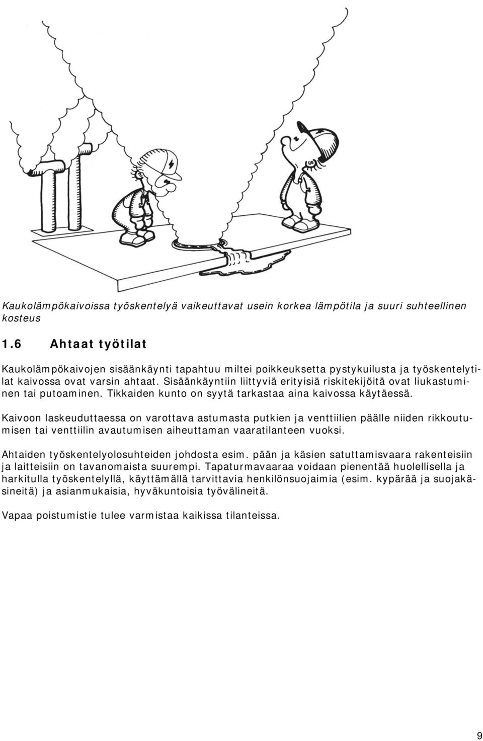 Sisäänkäyntiin liittyviä erityisiä riskitekijöitä ovat liukastuminen tai putoaminen. Tikkaiden kunto on syytä tarkastaa aina kaivossa käytäessä.