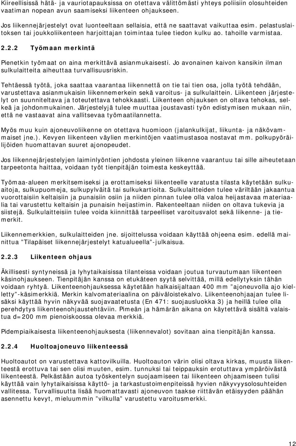 2.2 Työmaan merkintä Pienetkin työmaat on aina merkittävä asianmukaisesti. Jo avonainen kaivon kansikin ilman sulkulaitteita aiheuttaa turvallisuusriskin.