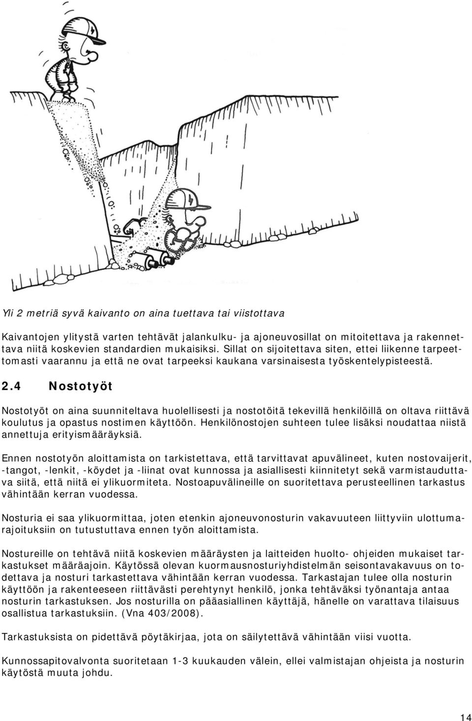 4 Nostotyöt Nostotyöt on aina suunniteltava huolellisesti ja nostotöitä tekevillä henkilöillä on oltava riittävä koulutus ja opastus nostimen käyttöön.