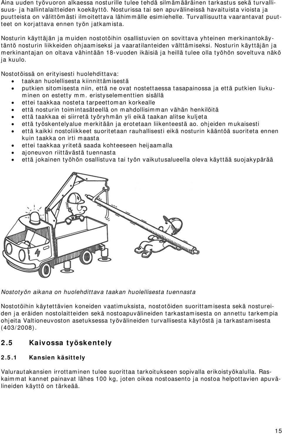 Nosturin käyttäjän ja muiden nostotöihin osallistuvien on sovittava yhteinen merkinantokäytäntö nosturin liikkeiden ohjaamiseksi ja vaaratilanteiden välttämiseksi.