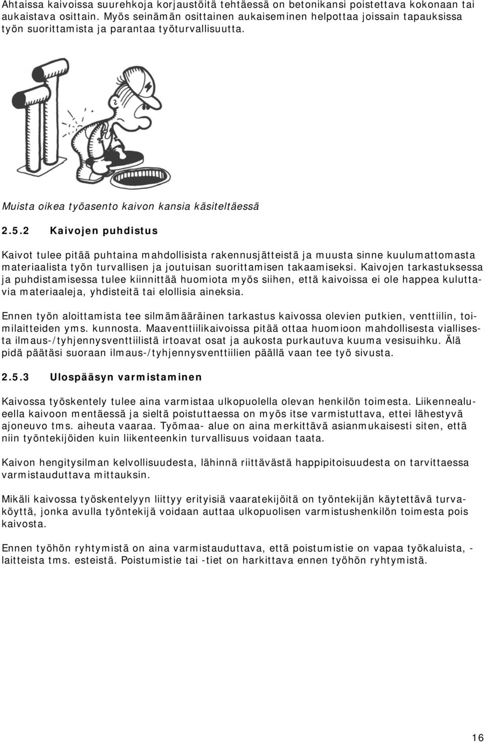 2 Kaivojen puhdistus Kaivot tulee pitää puhtaina mahdollisista rakennusjätteistä ja muusta sinne kuulumattomasta materiaalista työn turvallisen ja joutuisan suorittamisen takaamiseksi.