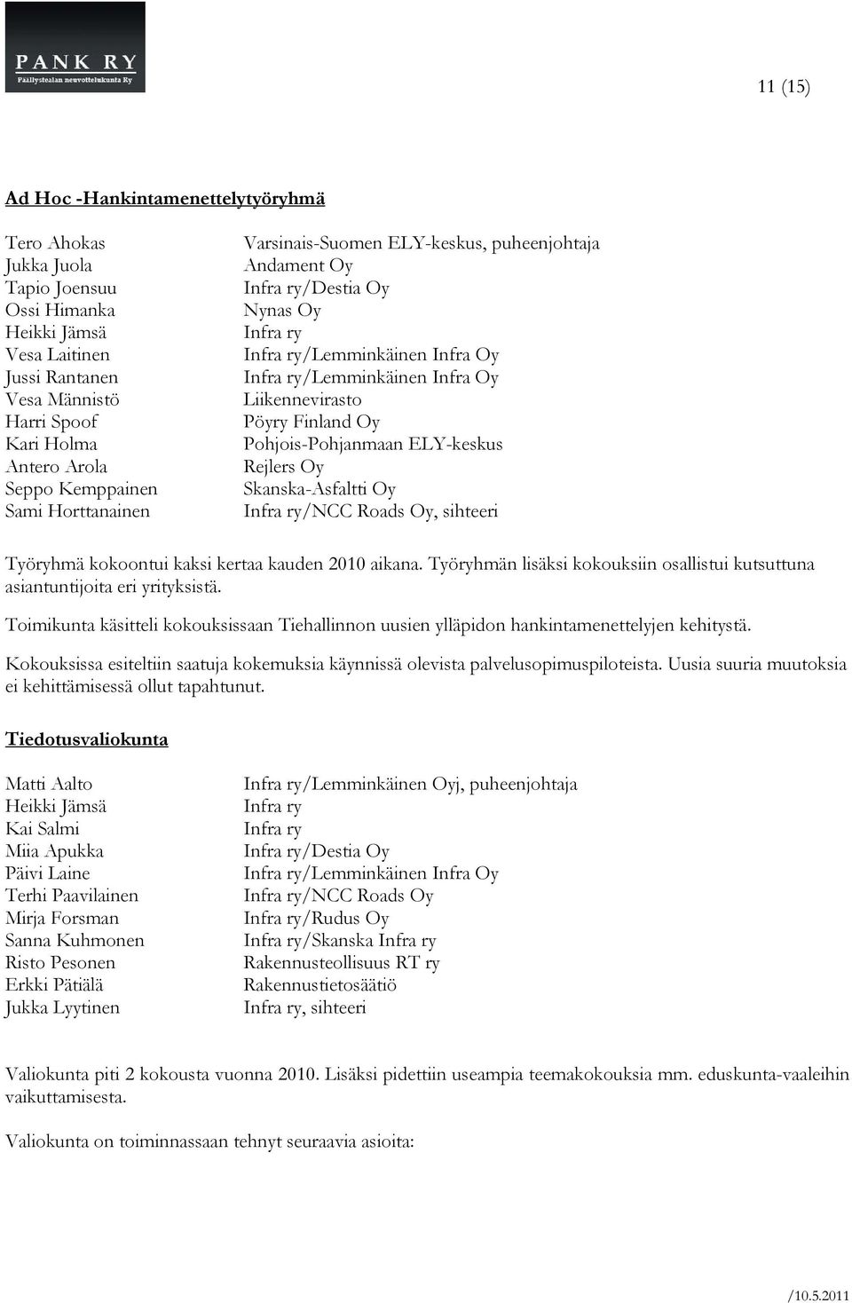 Oy, sihteeri Työryhmä kokoontui kaksi kertaa kauden 2010 aikana. Työryhmän lisäksi kokouksiin osallistui kutsuttuna asiantuntijoita eri yrityksistä.