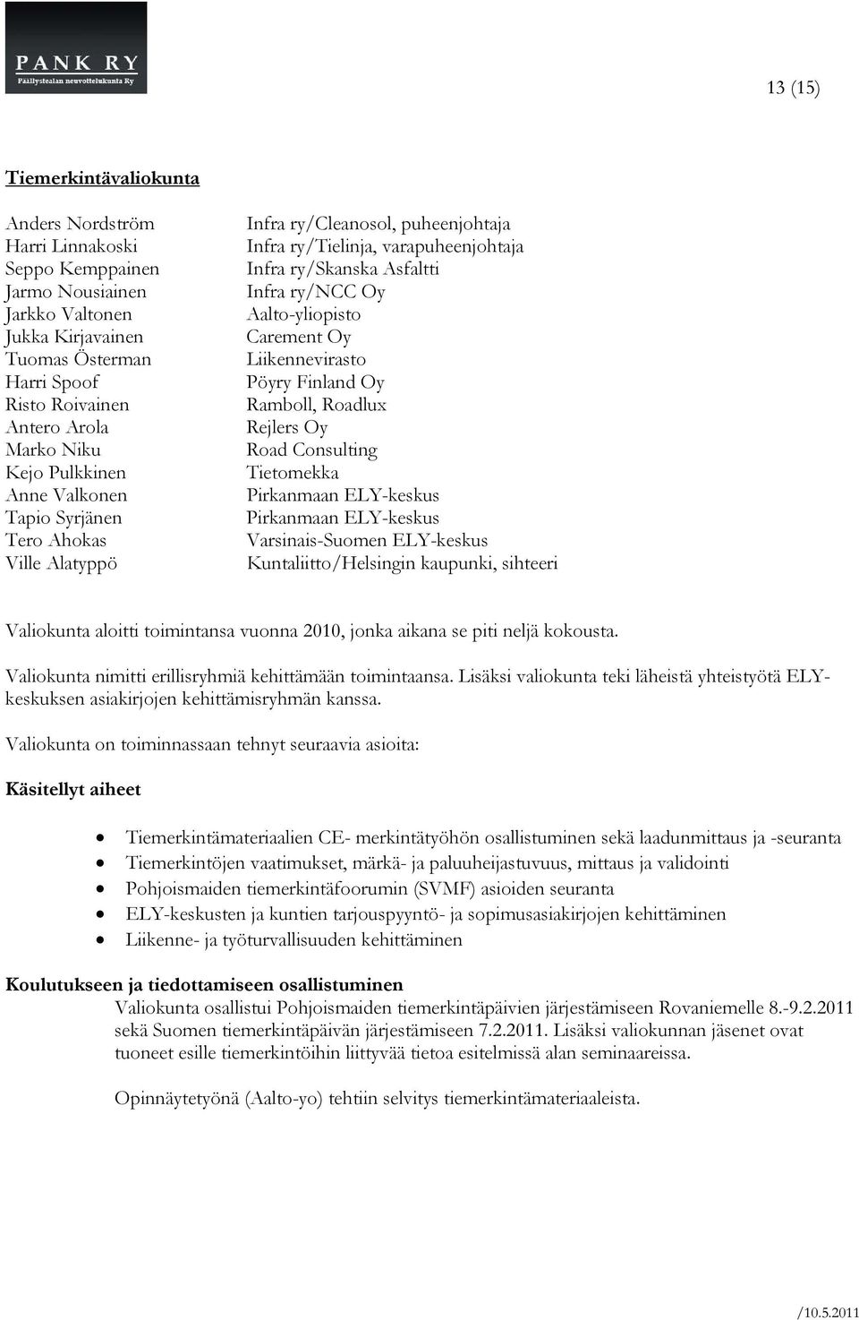 Carement Oy Pöyry Finland Oy Ramboll, Roadlux Rejlers Oy Road Consulting Tietomekka Pirkanmaan ELY-keskus Pirkanmaan ELY-keskus Varsinais-Suomen ELY-keskus Kuntaliitto/Helsingin kaupunki, sihteeri